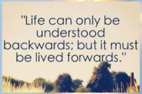 "Life can be Understood Backwards"