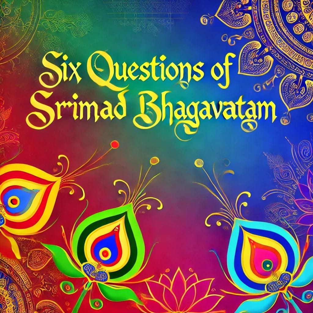 The Six Profound Questions of Srimad Bhagavatam: Path to Enlightenment